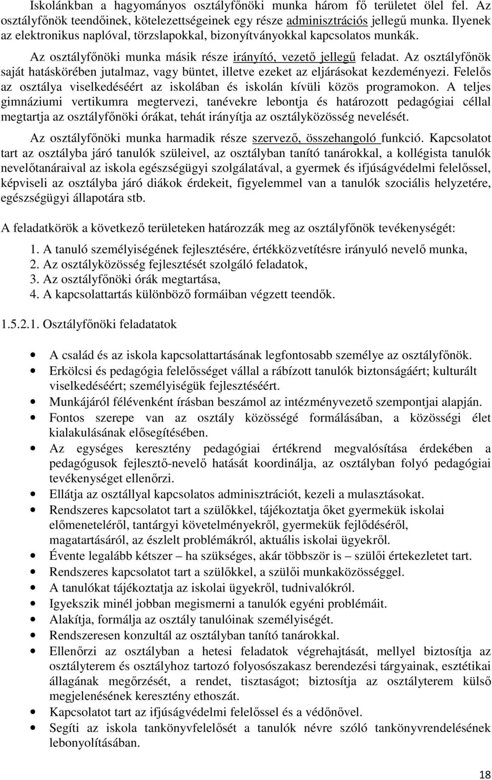 Az osztályfőnök saját hatáskörében jutalmaz, vagy büntet, illetve ezeket az eljárásokat kezdeményezi. Felelős az osztálya viselkedéséért az iskolában és iskolán kívüli közös programokon.