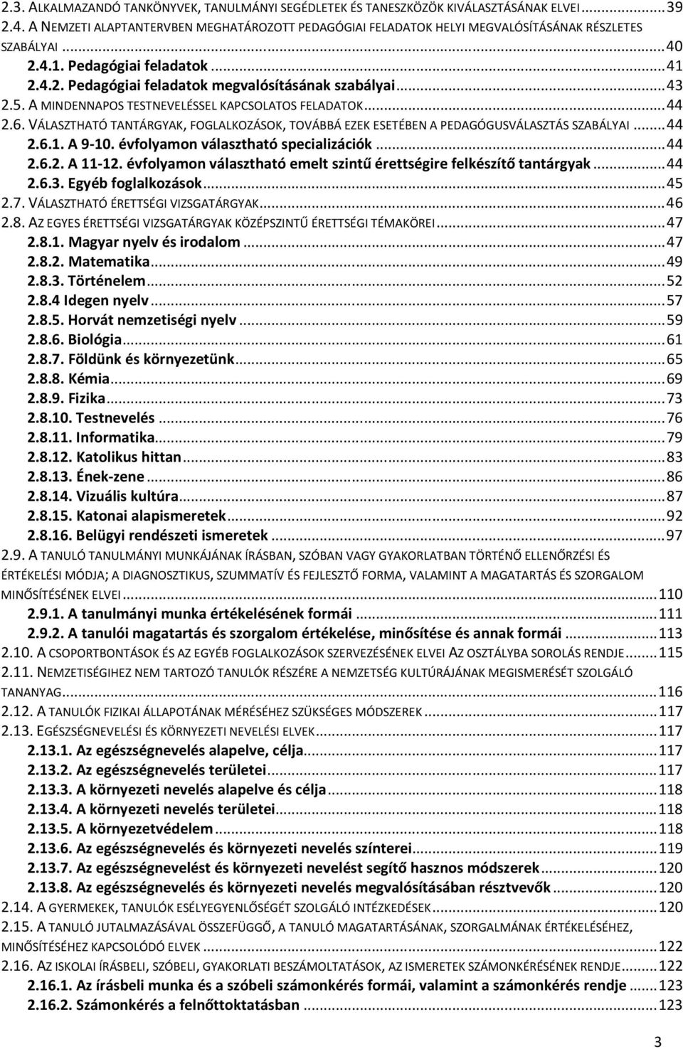 ..43 2.5. A MINDENNAPOS TESTNEVELÉSSEL KAPCSOLATOS FELADATOK...44 2.6. VÁLASZTHATÓ TANTÁRGYAK, FOGLALKOZÁSOK, TOVÁBBÁ EZEK ESETÉBEN A PEDAGÓGUSVÁLASZTÁS SZABÁLYAI...44 2.6.1. A 9-10.