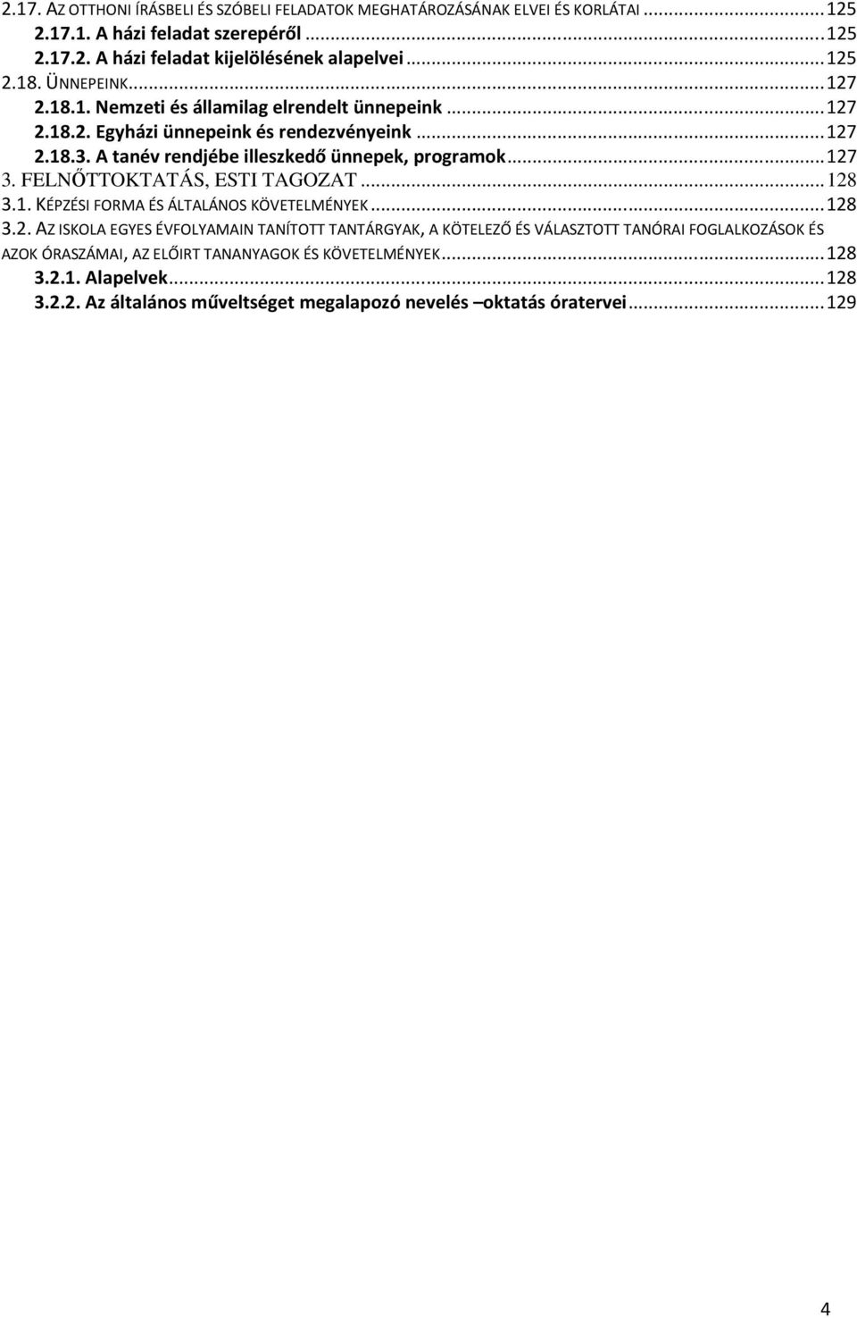 ..127 3. FELNŐTTOKTATÁS, ESTI TAGOZAT...128 3.1. KÉPZÉSI FORMA ÉS ÁLTALÁNOS KÖVETELMÉNYEK...128 3.2. AZ ISKOLA EGYES ÉVFOLYAMAIN TANÍTOTT TANTÁRGYAK, A KÖTELEZŐ ÉS VÁLASZTOTT TANÓRAI FOGLALKOZÁSOK ÉS AZOK ÓRASZÁMAI, AZ ELŐIRT TANANYAGOK ÉS KÖVETELMÉNYEK.