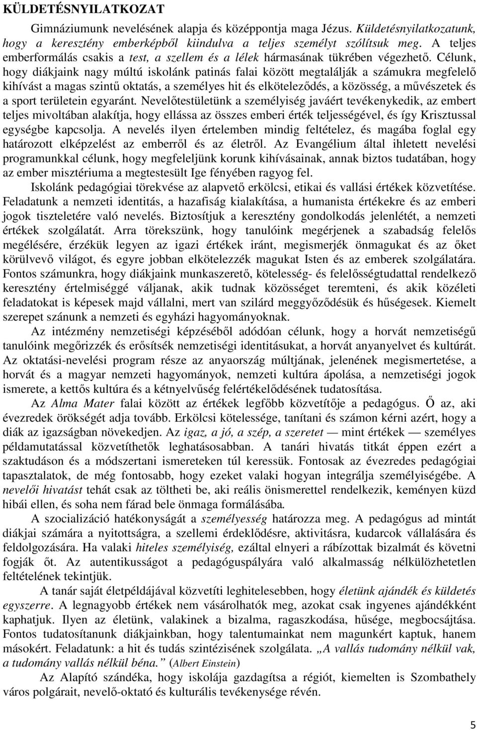 Célunk, hogy diákjaink nagy múltú iskolánk patinás falai között megtalálják a számukra megfelelő kihívást a magas szintű oktatás, a személyes hit és elköteleződés, a közösség, a művészetek és a sport