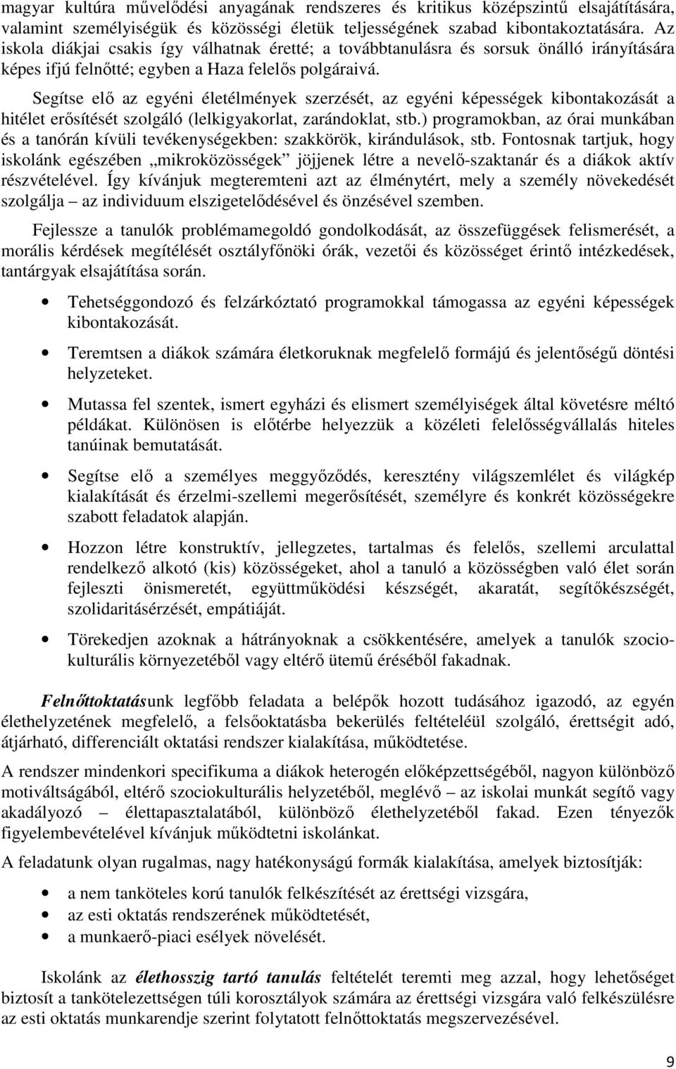 Segítse elő az egyéni életélmények szerzését, az egyéni képességek kibontakozását a hitélet erősítését szolgáló (lelkigyakorlat, zarándoklat, stb.