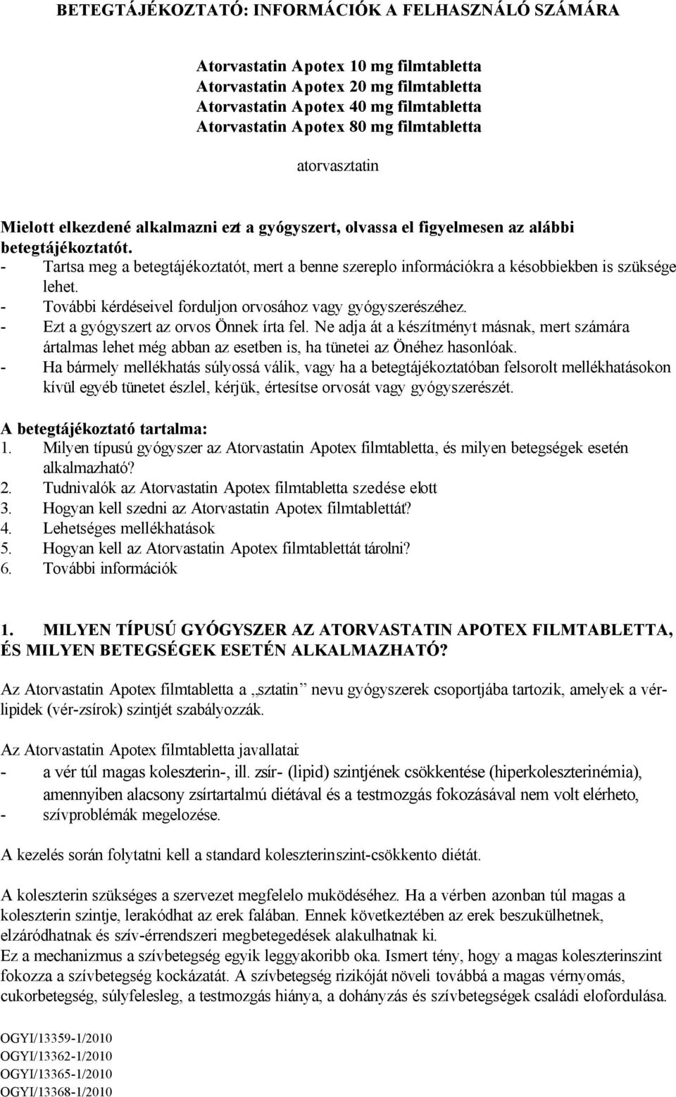 - Tartsa meg a betegtájékoztatót, mert a benne szereplo információkra a késobbiekben is szüksége lehet. - További kérdéseivel forduljon orvosához vagy gyógyszerészéhez.