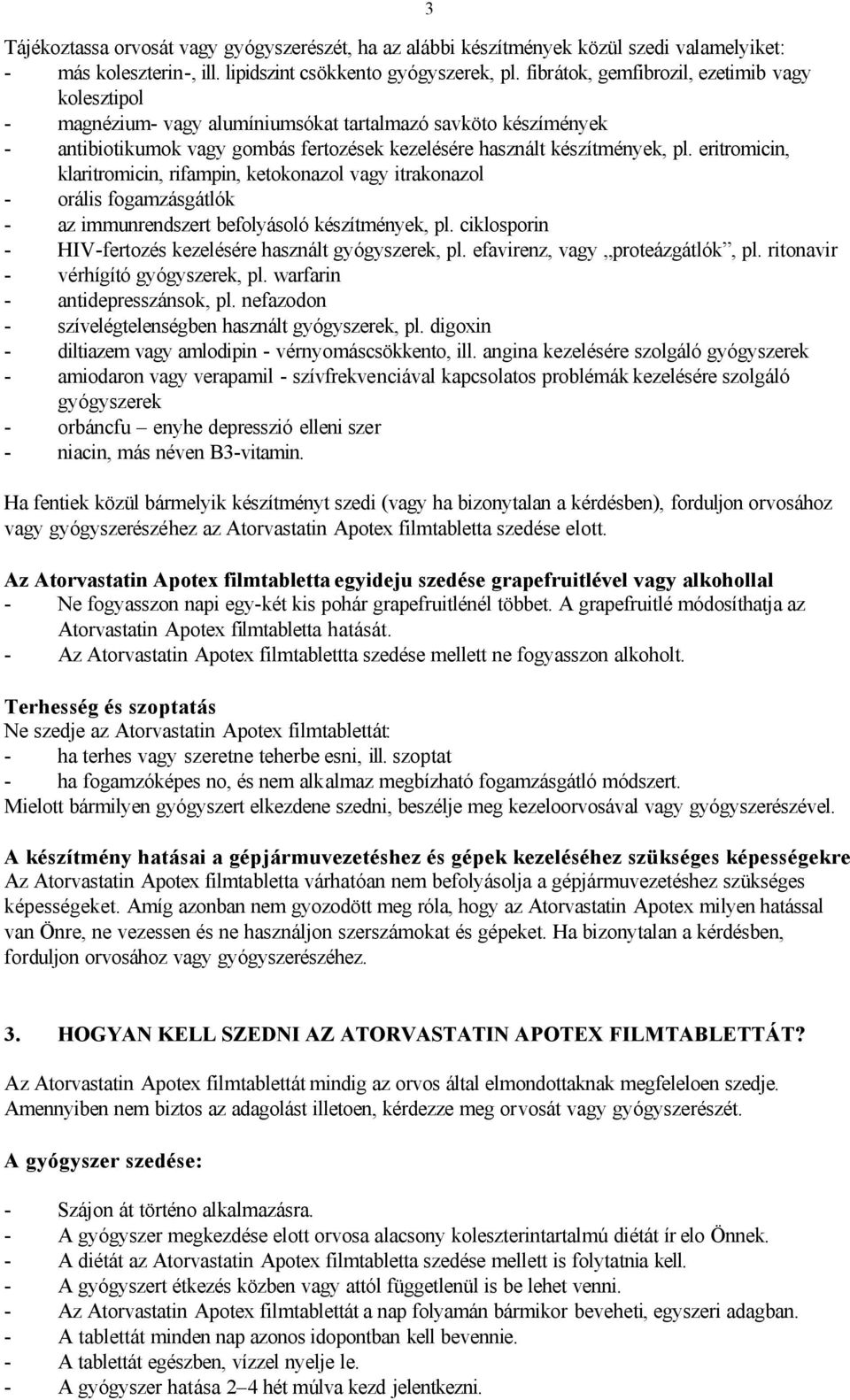 eritromicin, klaritromicin, rifampin, ketokonazol vagy itrakonazol - orális fogamzásgátlók - az immunrendszert befolyásoló készítmények, pl.