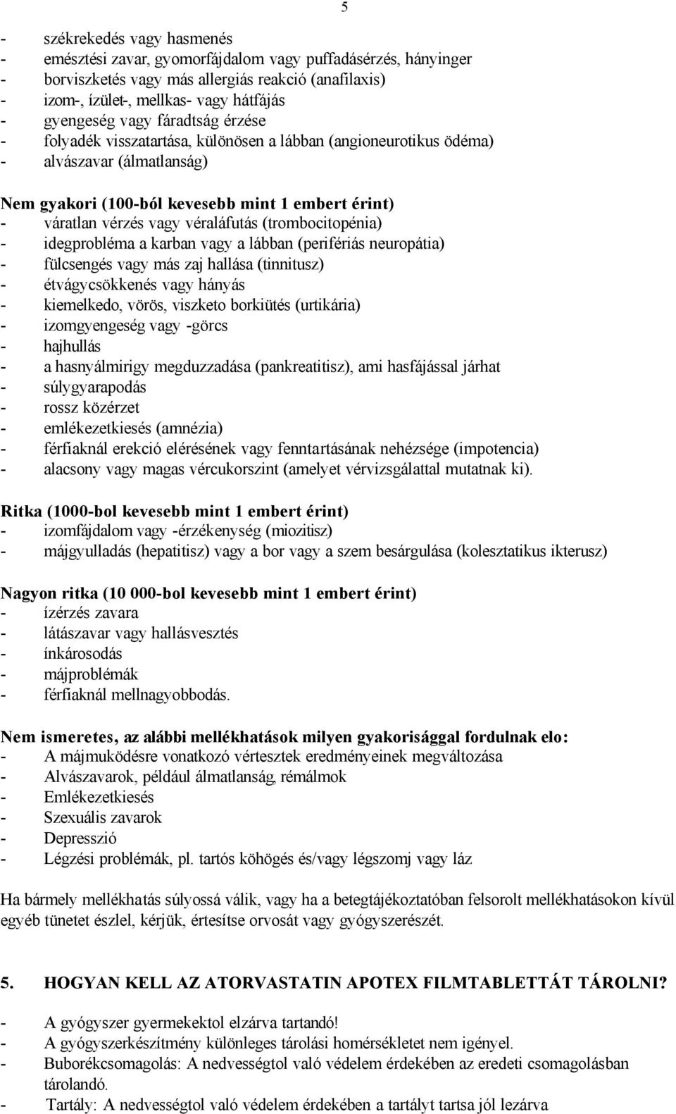 véraláfutás (trombocitopénia) - idegprobléma a karban vagy a lábban (perifériás neuropátia) - fülcsengés vagy más zaj hallása (tinnitusz) - étvágycsökkenés vagy hányás - kiemelkedo, vörös, viszketo