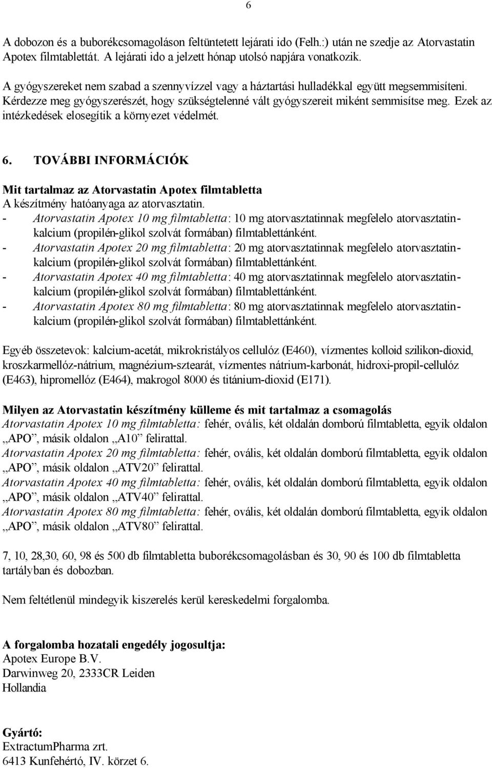 Ezek az intézkedések elosegítik a környezet védelmét. 6. TOVÁBBI INFORMÁCIÓK Mit tartalmaz az Atorvastatin Apotex filmtabletta A készítmény hatóanyaga az atorvasztatin.