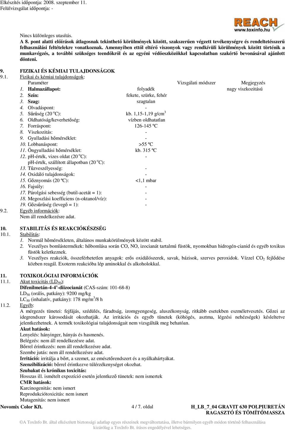 dönteni. 9. FIZIKAI ÉS KÉMIAI TULAJDONSÁGOK 9.1. Fizikai és kémiai tulajdonságok: Paraméter Vizsgálati módszer Megjegyzés 1. Halmazállapot: folyadék nagy viszkozitású 2. Szín: fekete, szürke, fehér 3.