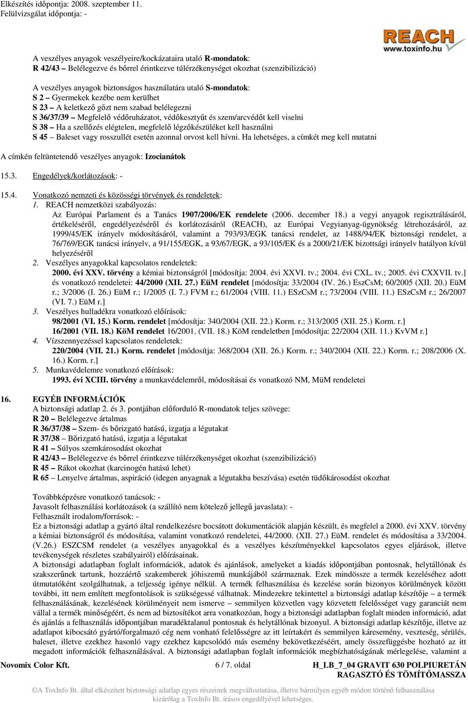 elégtelen, megfelelı légzıkészüléket kell használni S 45 Baleset vagy rosszullét esetén azonnal orvost kell hívni.