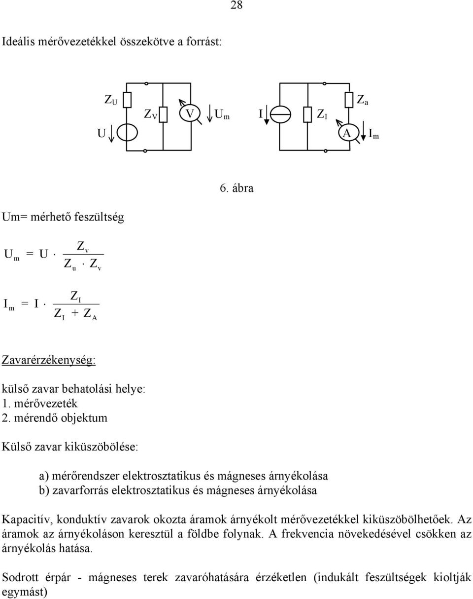 mérendő objektum Külső zavar kiküszöbölése: a) mérőrendszer elektrosztatikus és mágneses árnyékolása b) zavarforrás elektrosztatikus és mágneses árnyékolása