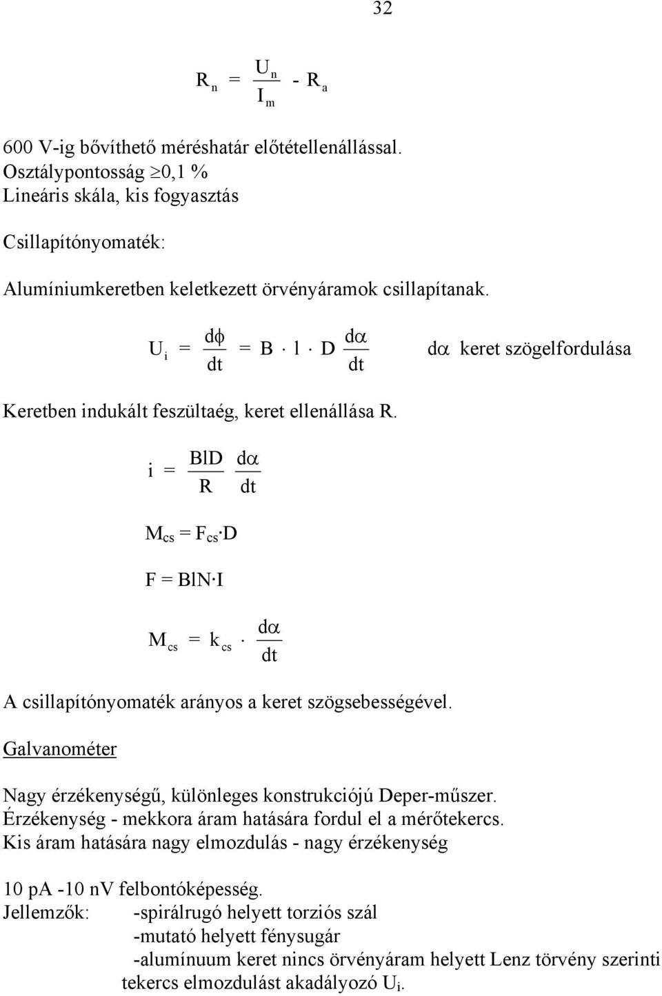 i = BlD dα dt M cs = F cs D F = BlN I M cs = k cs dα dt A csillapítónyomaték arányos a keret szögsebességével. Galvanométer Nagy érzékenységű, különleges konstrukciójú Deper-műszer.
