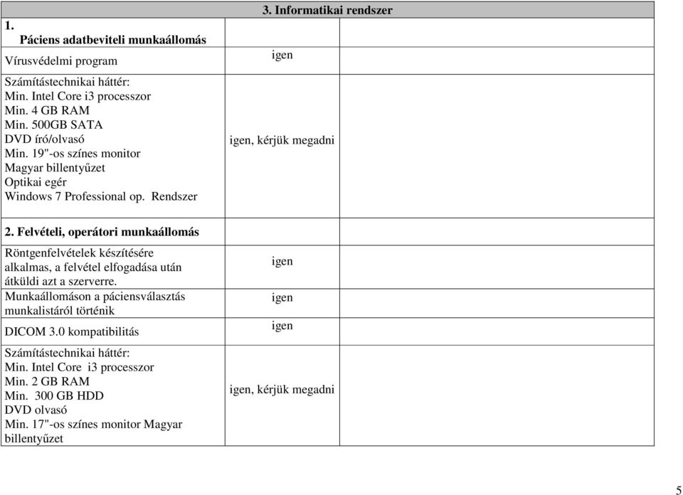 Felvételi, operátori munkaállomás Röntgenfelvételek készítésére alkalmas, a felvétel elfogadása után átküldi azt a szerverre.