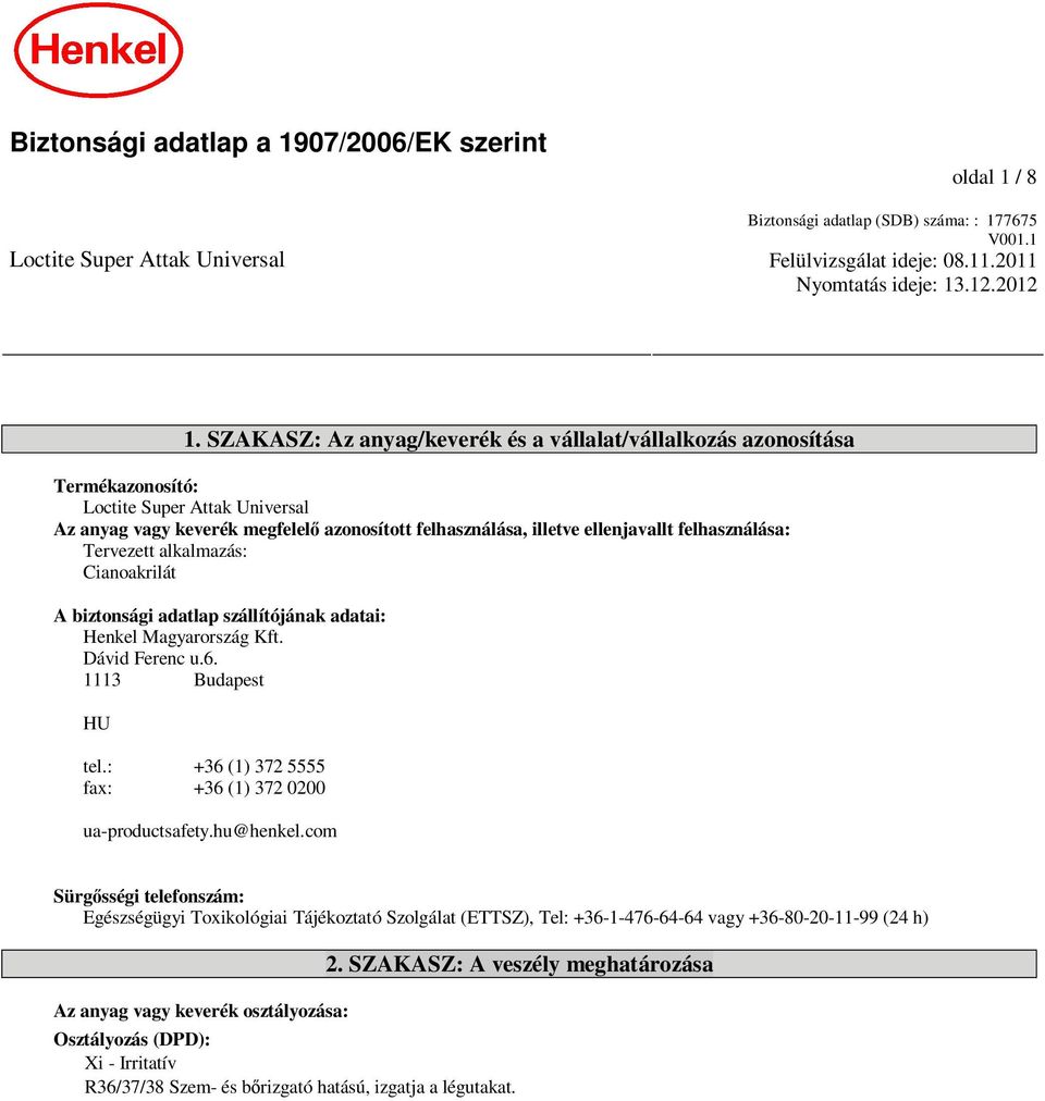 felhasználása: Tervezett alkalmazás: Cianoakrilát A biztonsági adatlap szállítójának adatai: Henkel Magyarország Kft. Dávid Ferenc u.6. 1113 Budapest HU tel.