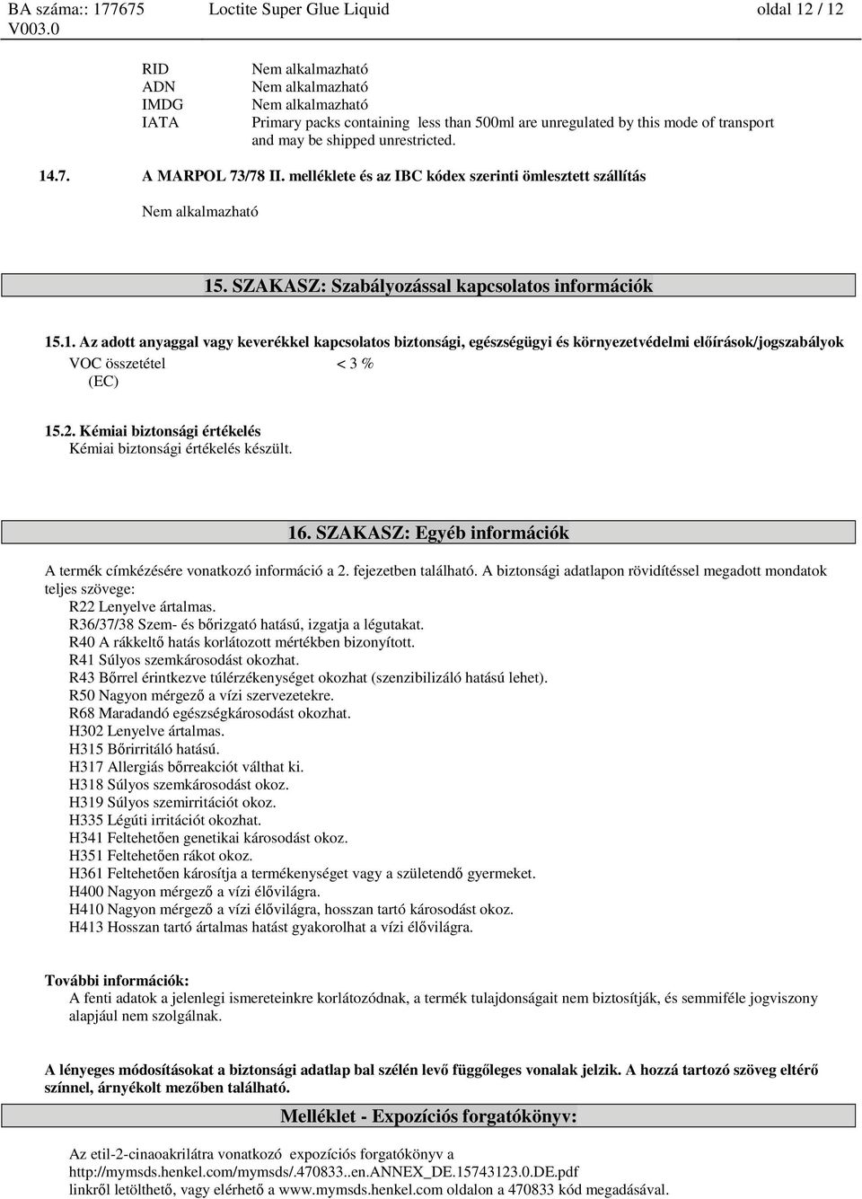 . SZAKASZ: Szabályozással kapcsolatos információk 15.1. Az adott anyaggal vagy keverékkel kapcsolatos biztonsági, egészségügyi és környezetvédelmi előírások/jogszabályok VOC összetétel < 3 % (EC) 15.