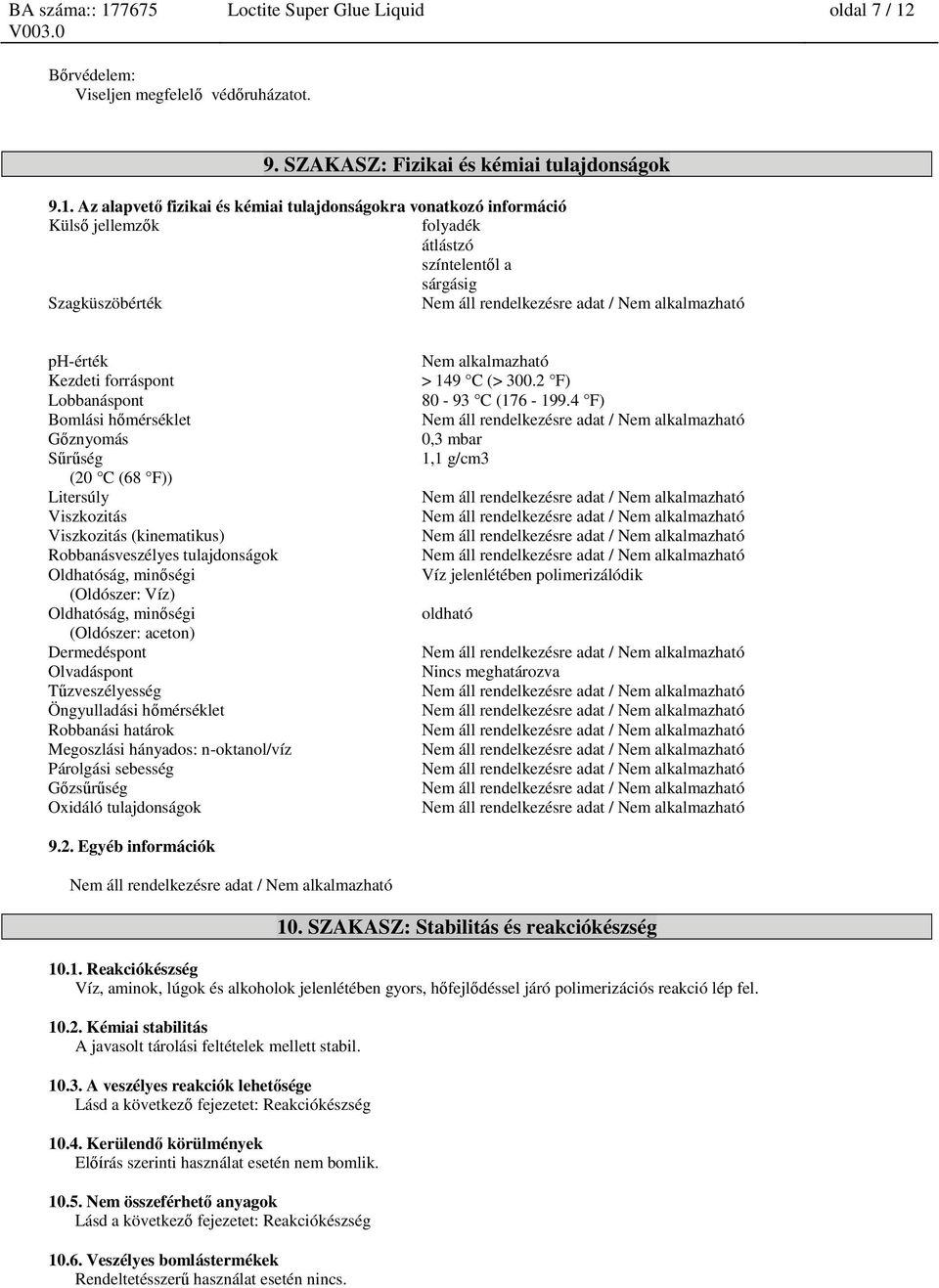 Az alapvető fizikai és kémiai tulajdonságokra vonatkozó információ Külső jellemzők folyadék átlástzó színtelentől a sárgásig Szagküszöbérték ph-érték Kezdeti forráspont Lobbanáspont Bomlási