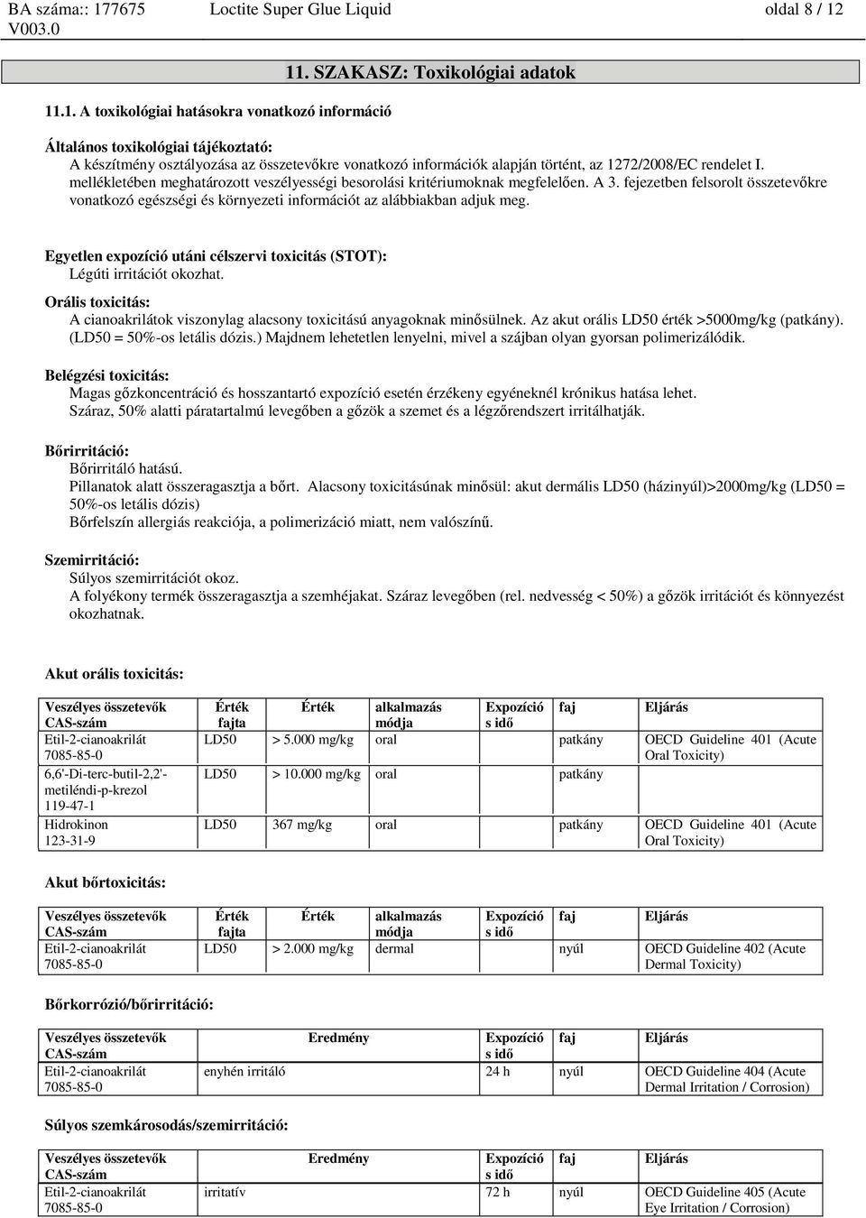 mellékletében meghatározott veszélyességi besorolási kritériumoknak megfelelően. A 3. fejezetben felsorolt összetevőkre vonatkozó egészségi és környezeti információt az alábbiakban adjuk meg.