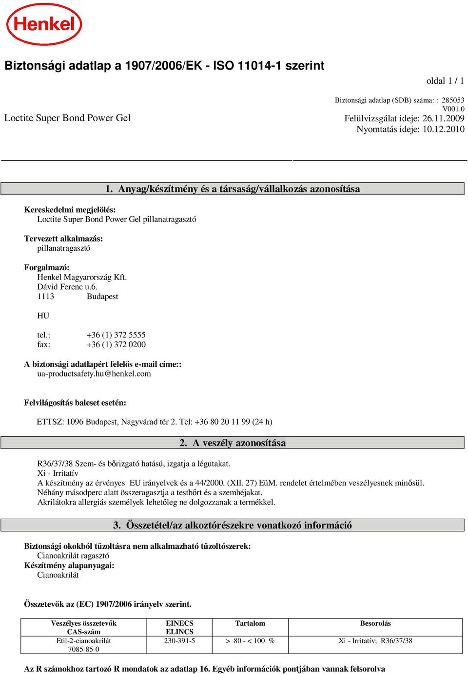 Anyag/készítmény és a társaság/vállalkozás azonosítása Kereskedelmi megjelölés: Loctite Super Bond Power Gel pillanatragasztó Tervezett alkalmazás: pillanatragasztó Forgalmazó: Henkel Magyarország