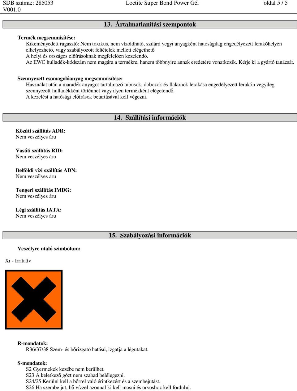 feltételek mellett elégethet A helyi és országos el írásoknak megfelel en kezelend. Az EWC hulladék-kódszám nem magára a termékre, hanem többnyire annak eredetére vonatkozik.