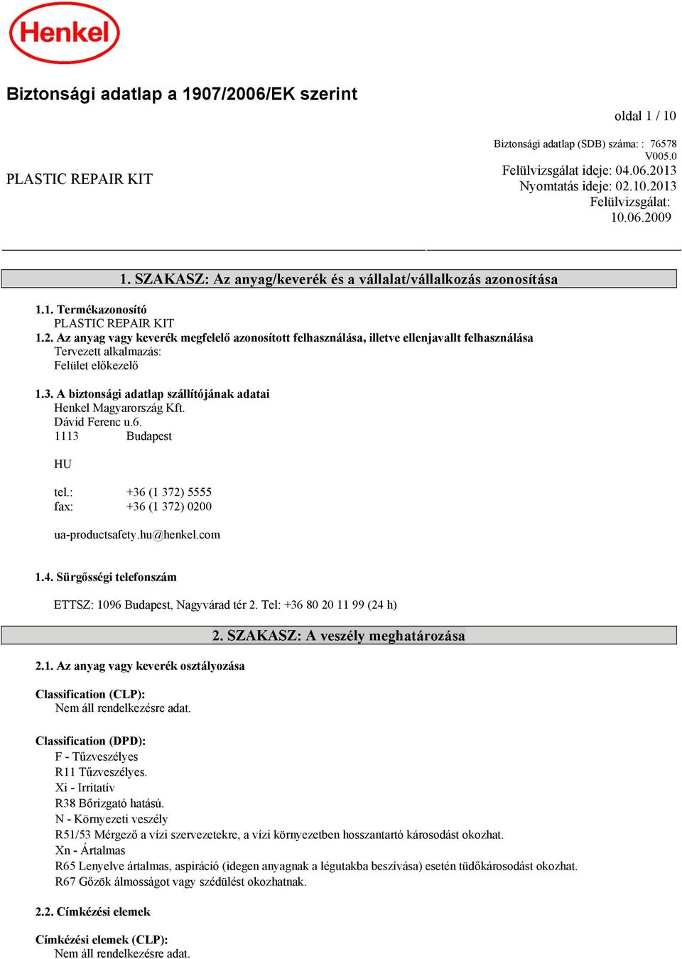 Az anyag vagy keverék megfelelő azonosított felhasználása, illetve ellenjavallt felhasználása Tervezett alkalmazás: Felület előkezelő 1.3.
