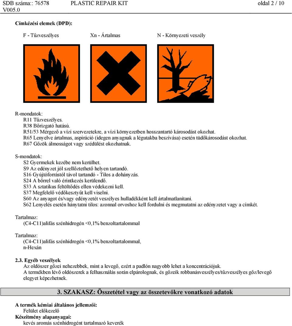 R67 Gőzök álmosságot vagy szédülést okozhatnak. S-mondatok: S2 Gyermekek kezébe nem kerülhet. S9 Az edényzet jól szellőztethető helyen tartandó. S16 Gyújtóforrástól távol tartandó - Tilos a dohányzás.