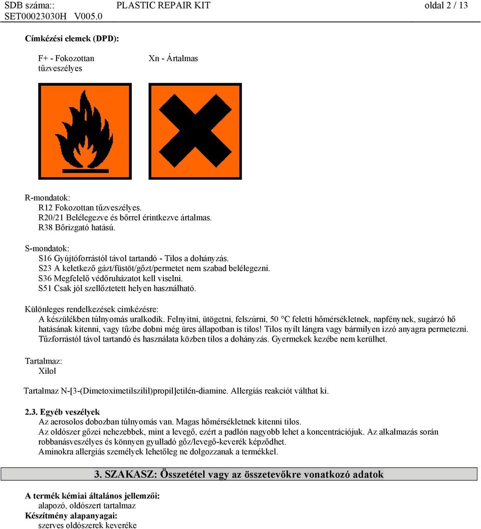 S23 A keletkező gázt/füstöt/gőzt/permetet nem szabad belélegezni. S36 Megfelelő védőruházatot kell viselni. S51 Csak jól szellőztetett helyen használható.