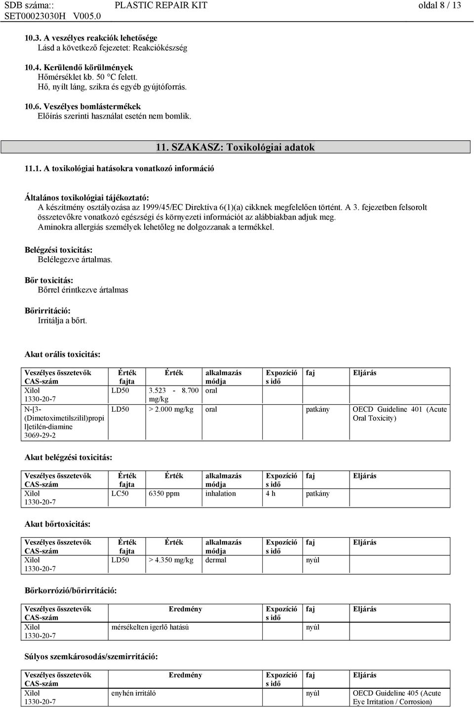 SZAKASZ: Toxikológiai adatok Általános toxikológiai tájékoztató: A készítmény osztályozása az 1999/45/EC Direktíva 6(1)(a) cikknek megfelelően történt. A 3.