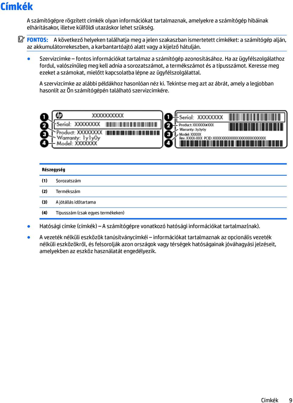 Szervizcímke fontos információkat tartalmaz a számítógép azonosításához. Ha az ügyfélszolgálathoz fordul, valószínűleg meg kell adnia a sorozatszámot, a termékszámot és a típusszámot.