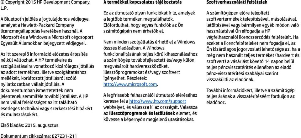 A HP termékeire és szolgáltatásaira vonatkozó kizárólagos jótállás az adott termékhez, illetve szolgáltatáshoz mellékelt, korlátozott jótállásról szóló nyilatkozatban vállalt jótállás.