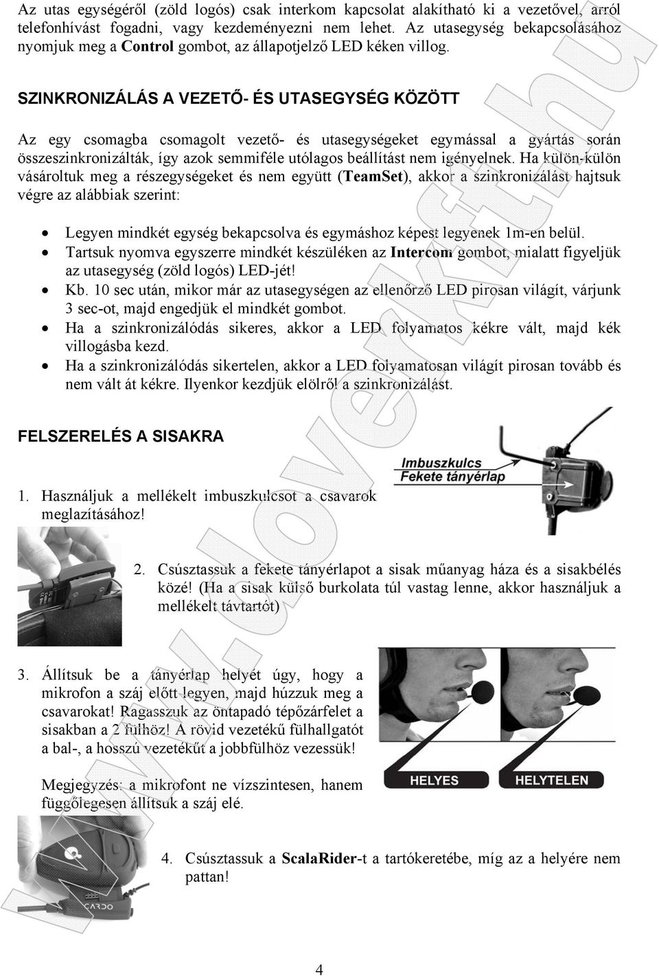 SZINKRONIZÁLÁS A VEZETŐ- ÉS UTASEGYSÉG KÖZÖTT Az egy csomagba csomagolt vezető- és utasegységeket egymással a gyártás során összeszinkronizálták, így azok semmiféle utólagos beállítást nem igényelnek.