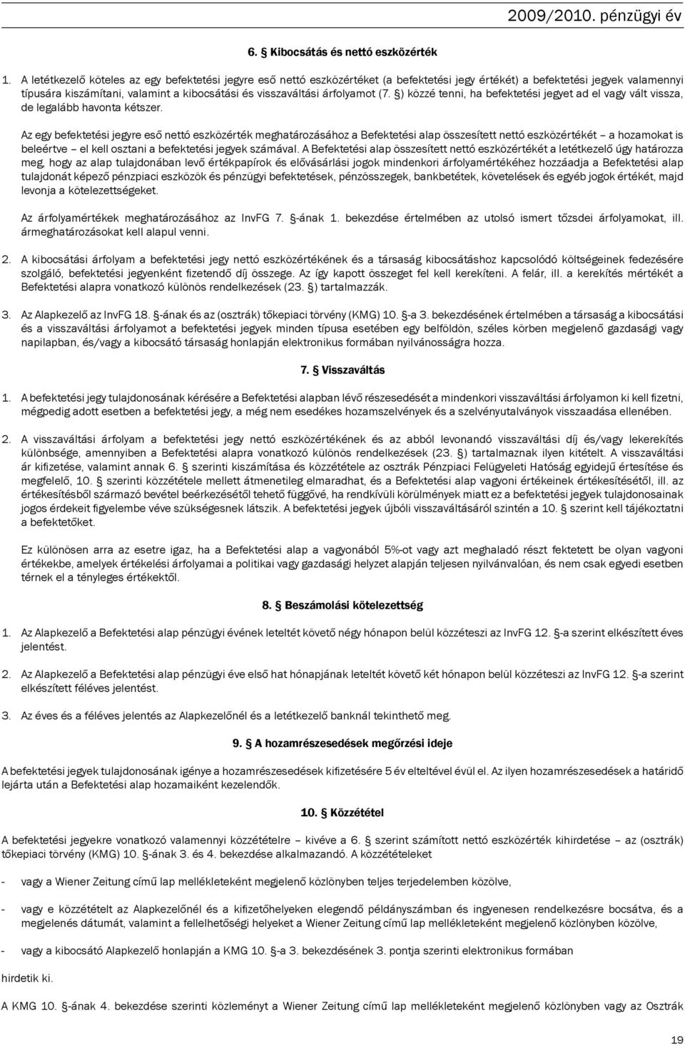 árfolyamot (7. ) közzé tenni, ha befektetési jegyet ad el vagy vált vissza, de legalább havonta kétszer.