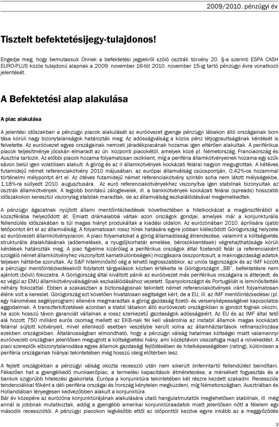 A Befektetési alap alakulása A piac alakulása A jelentési időszakban a pénzügyi piacok alakulását az euróövezet gyenge pénzügyi lábakon álló országainak boni tása körüli nagy bizonytalanságok