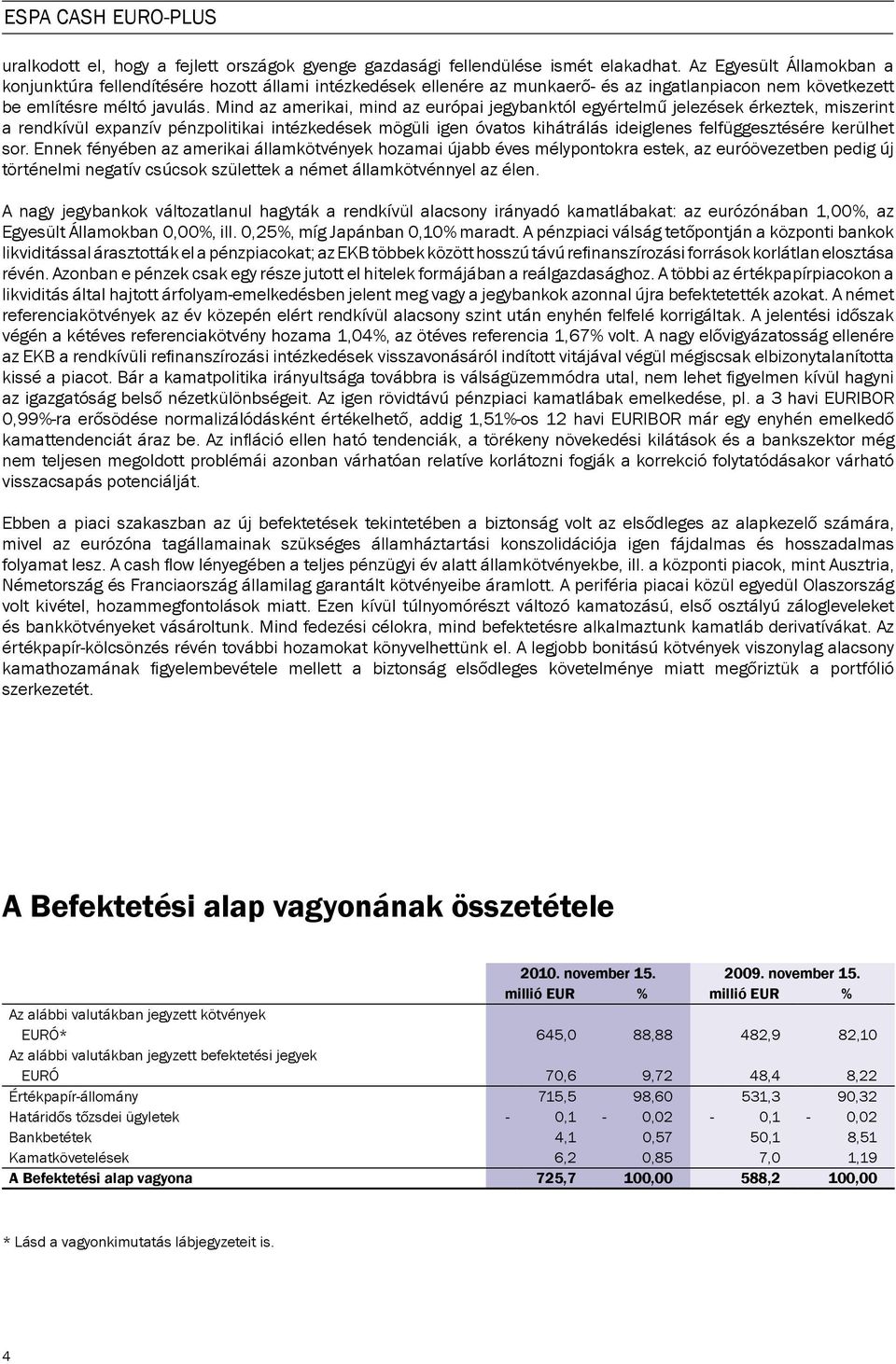 Mind az amerikai, mind az európai jegybanktól egyértelmű jelezések érkeztek, miszerint a rendkívül expanzív pénzpolitikai intézkedések mögüli igen óvatos kihátrálás ideiglenes felfüggesztésére