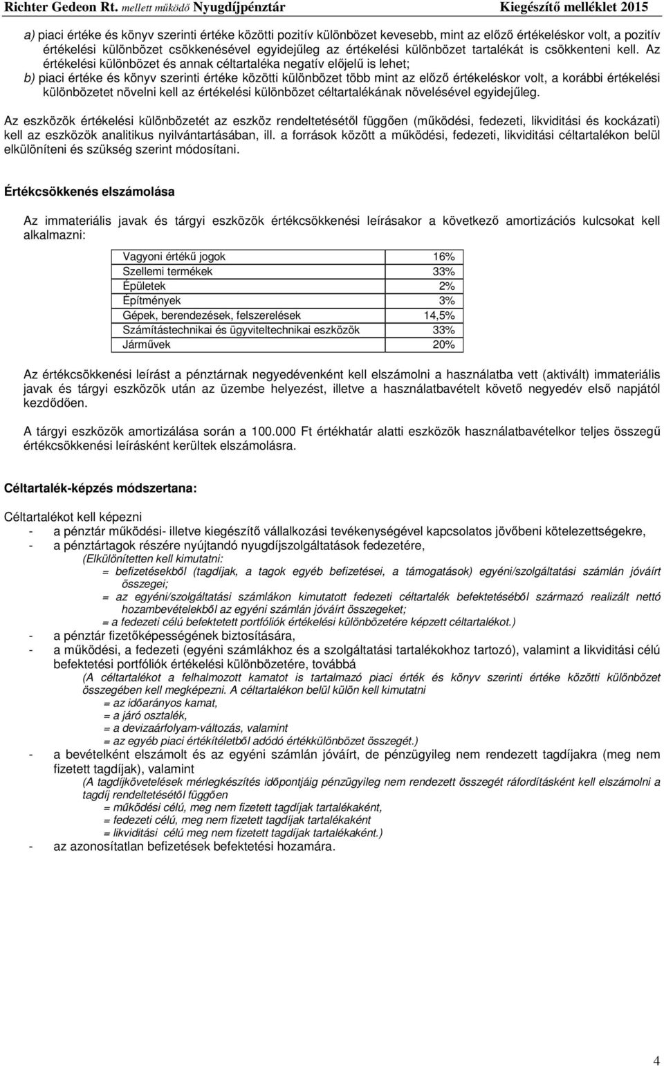 Az értékelési különbözet és annak céltartaléka negatív előjelű is lehet; b) piaci értéke és könyv szerinti értéke közötti különbözet több mint az előző értékeléskor volt, a korábbi értékelési