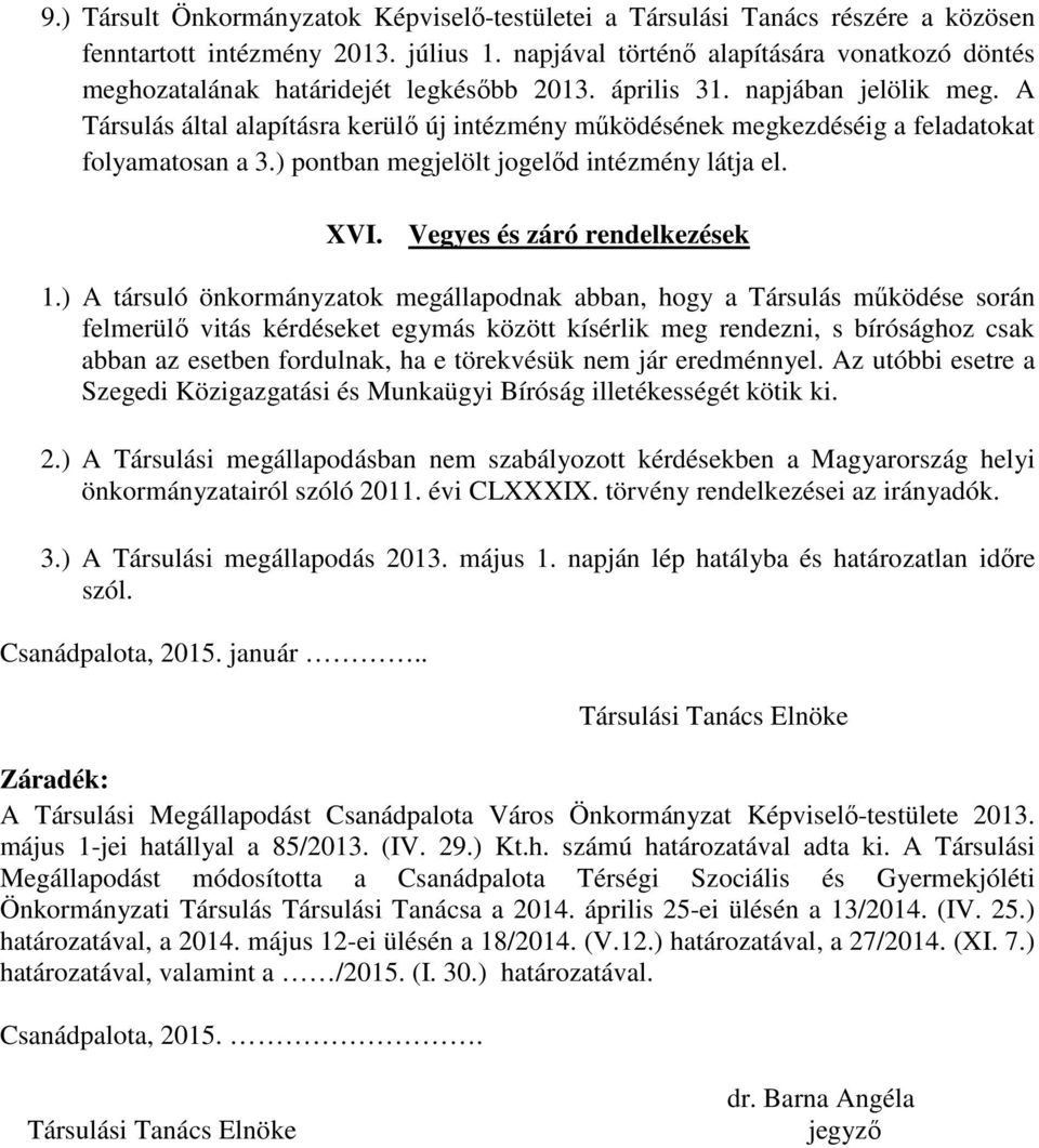 A Társulás által alapításra kerülő új intézmény működésének megkezdéséig a feladatokat folyamatosan a 3.) pontban megjelölt jogelőd intézmény látja el. XVI. Vegyes és záró rendelkezések 1.