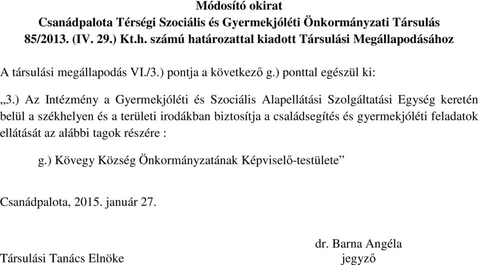 ) Az Intézmény a Gyermekjóléti és Szociális Alapellátási Szolgáltatási Egység keretén belül a székhelyen és a területi irodákban biztosítja a