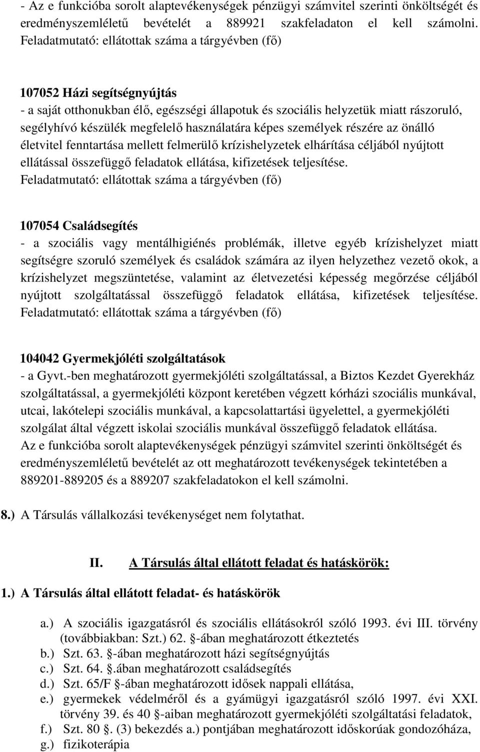 használatára képes személyek részére az önálló életvitel fenntartása mellett felmerülő krízishelyzetek elhárítása céljából nyújtott ellátással összefüggő feladatok ellátása, kifizetések teljesítése.