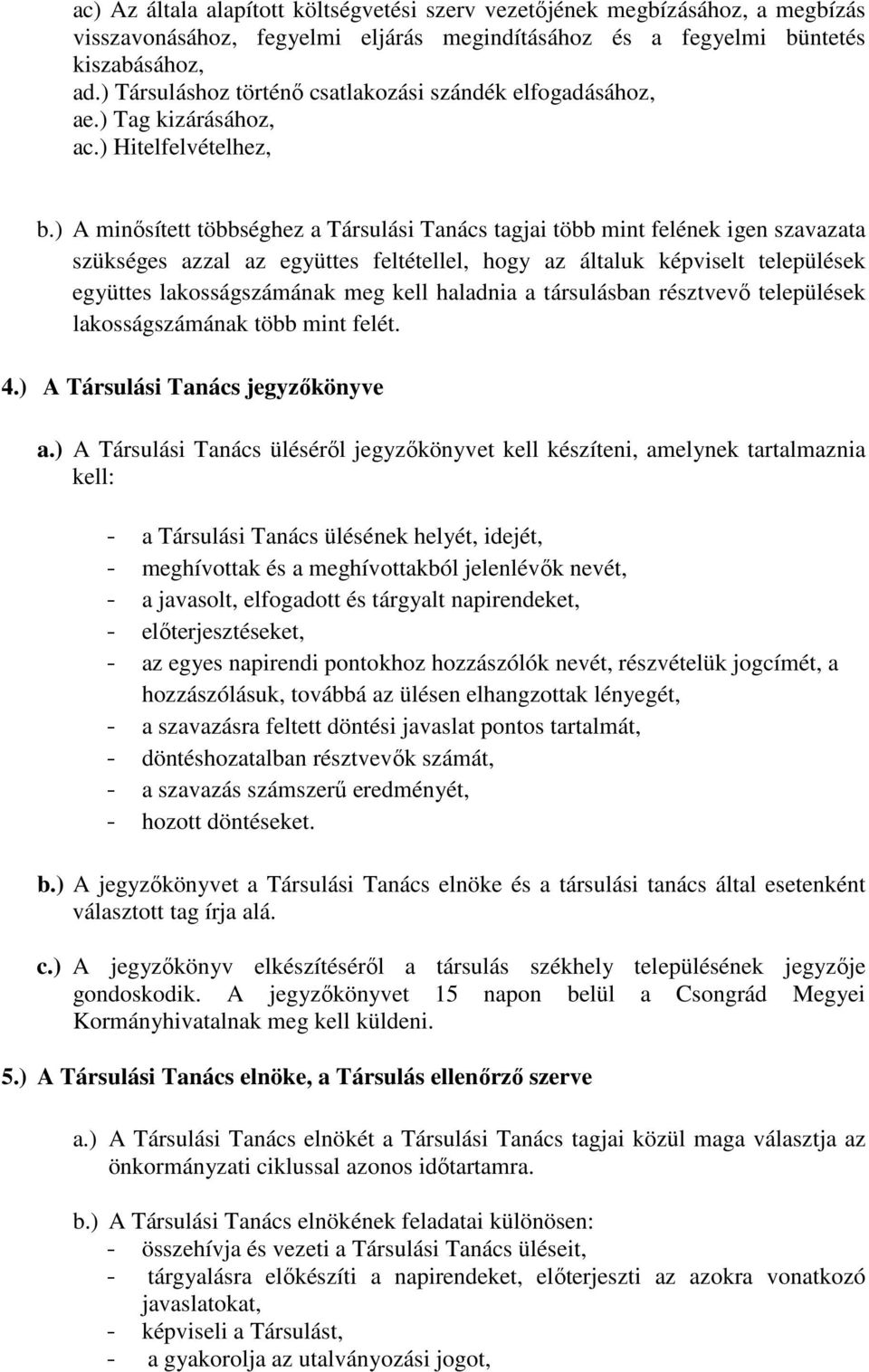 ) A minősített többséghez a Társulási Tanács tagjai több mint felének igen szavazata szükséges azzal az együttes feltétellel, hogy az általuk képviselt települések együttes lakosságszámának meg kell