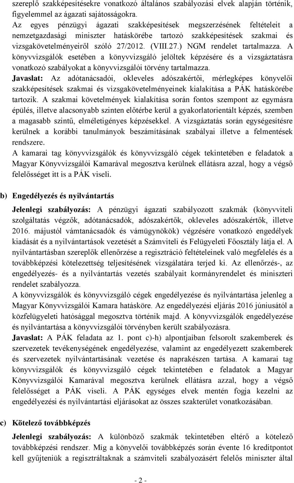 2012. (VIII.27.) NGM rendelet tartalmazza. A könyvvizsgálók esetében a könyvvizsgáló jelöltek képzésére és a vizsgáztatásra vonatkozó szabályokat a könyvvizsgálói törvény tartalmazza.