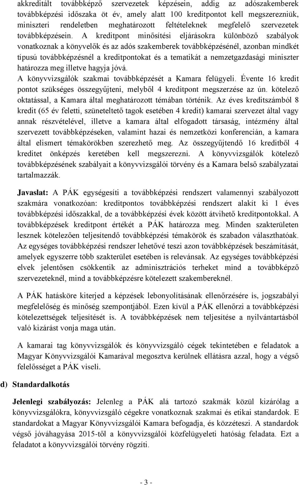 A kreditpont minősítési eljárásokra különböző szabályok vonatkoznak a könyvelők és az adós szakemberek továbbképzésénél, azonban mindkét típusú továbbképzésnél a kreditpontokat és a tematikát a