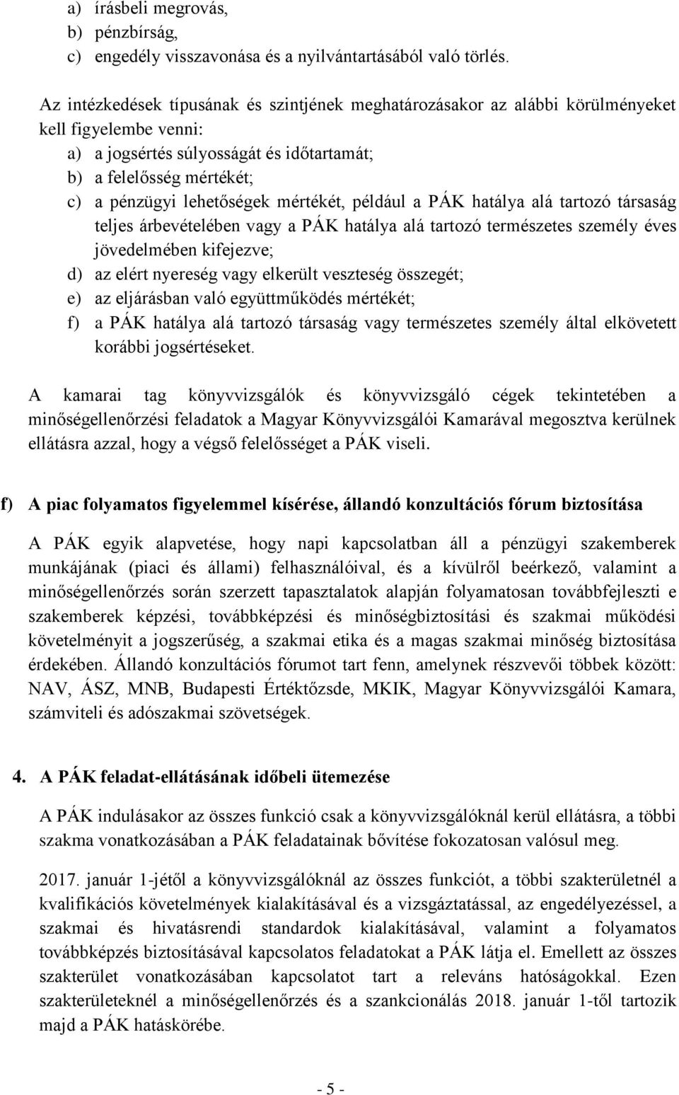 mértékét, például a PÁK hatálya alá tartozó társaság teljes árbevételében vagy a PÁK hatálya alá tartozó természetes személy éves jövedelmében kifejezve; d) az elért nyereség vagy elkerült veszteség