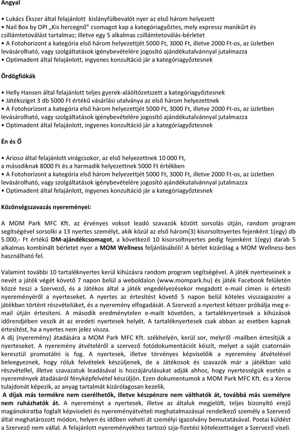 utalványa az első három helyezettnek Én és Ő Arioso által felajánlott virágcsokor, az első helyezettnek 10 000 Ft, a másodiknak 8000 Ft és a harmadik helyezettnek 5000 Ft értékben Közönségszavazás