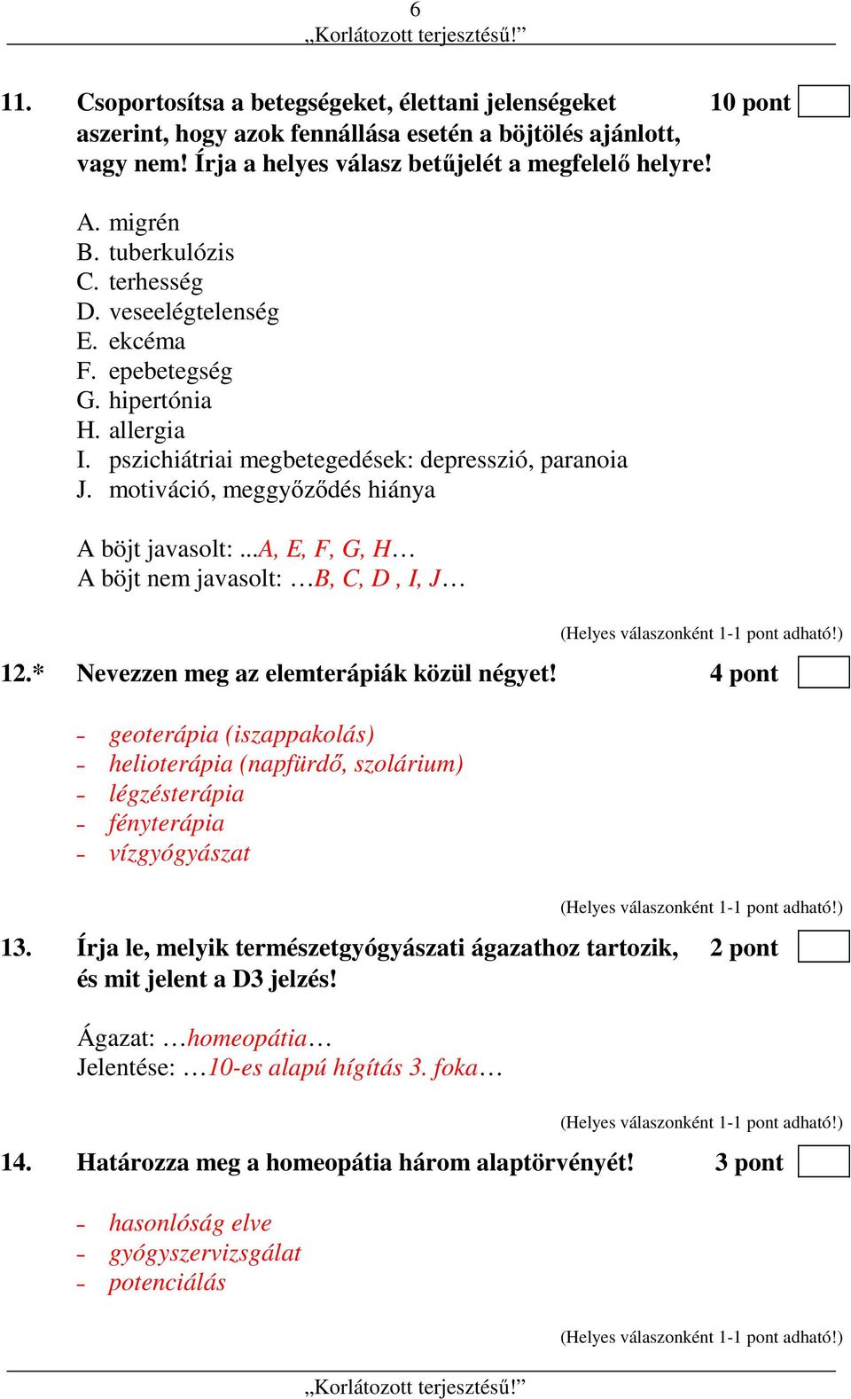 motiváció, meggyőződés hiánya A böjt javasolt:...a, E, F, G, H A böjt nem javasolt: B, C, D, I, J 12.* Nevezzen meg az elemterápiák közül négyet!