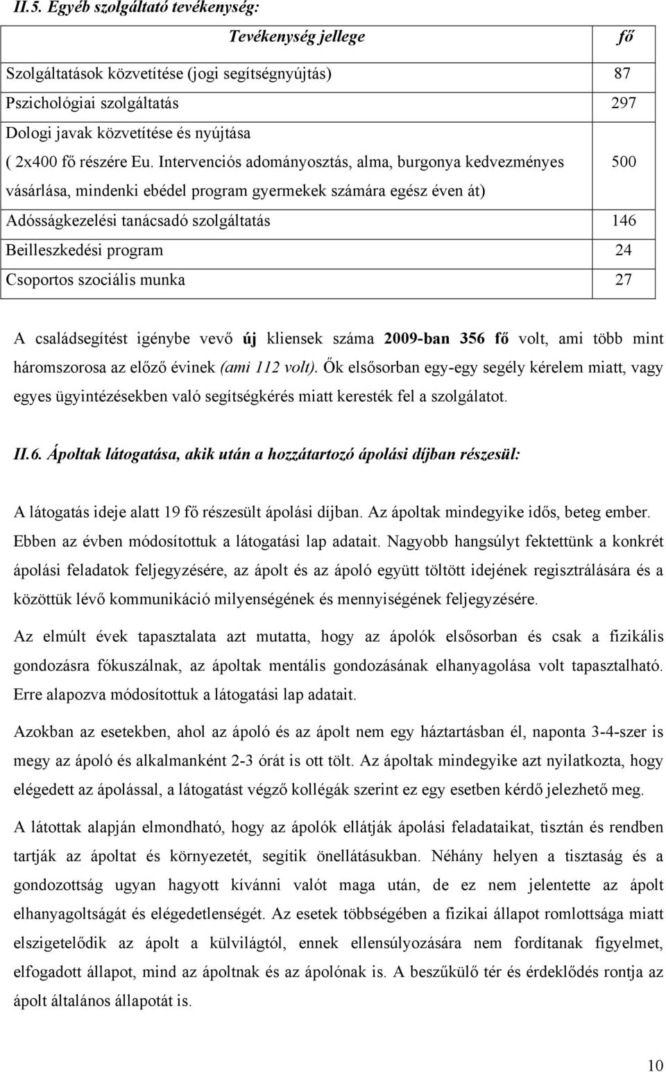 24 Csoportos szociális munka 27 A családsegítést igénybe vevő új kliensek száma 2009-ban 356 fő volt, ami több mint háromszorosa az előző évinek (ami 112 volt).