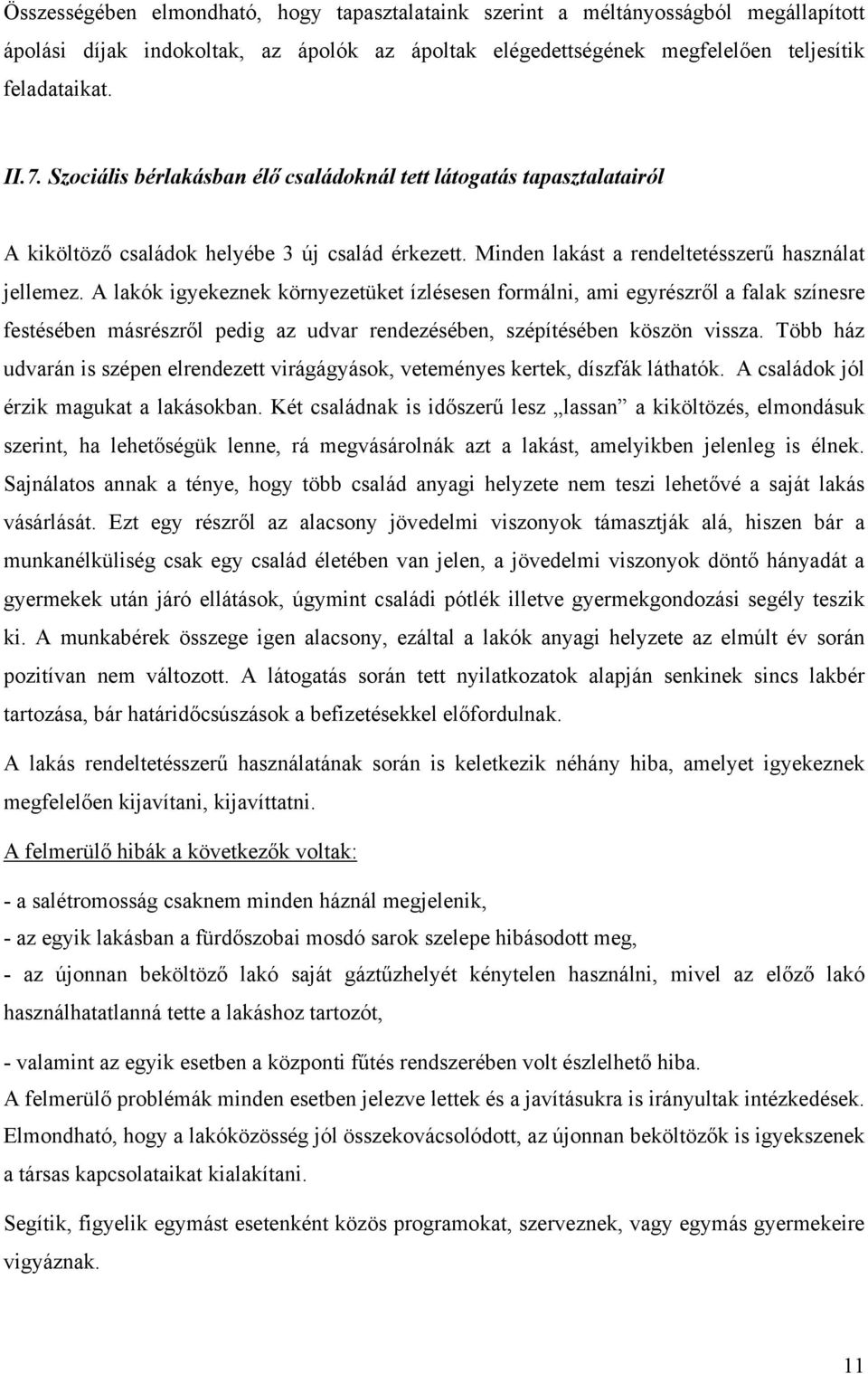 A lakók igyekeznek környezetüket ízlésesen formálni, ami egyrészről a falak színesre festésében másrészről pedig az udvar rendezésében, szépítésében köszön vissza.