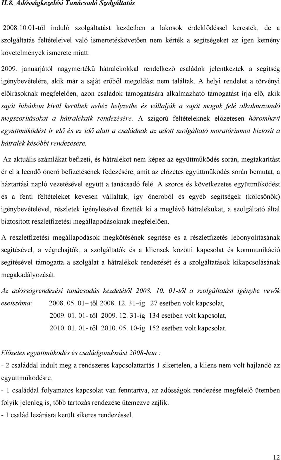 2009. januárjától nagymértékű hátralékokkal rendelkező családok jelentkeztek a segítség igénybevételére, akik már a saját erőből megoldást nem találtak.