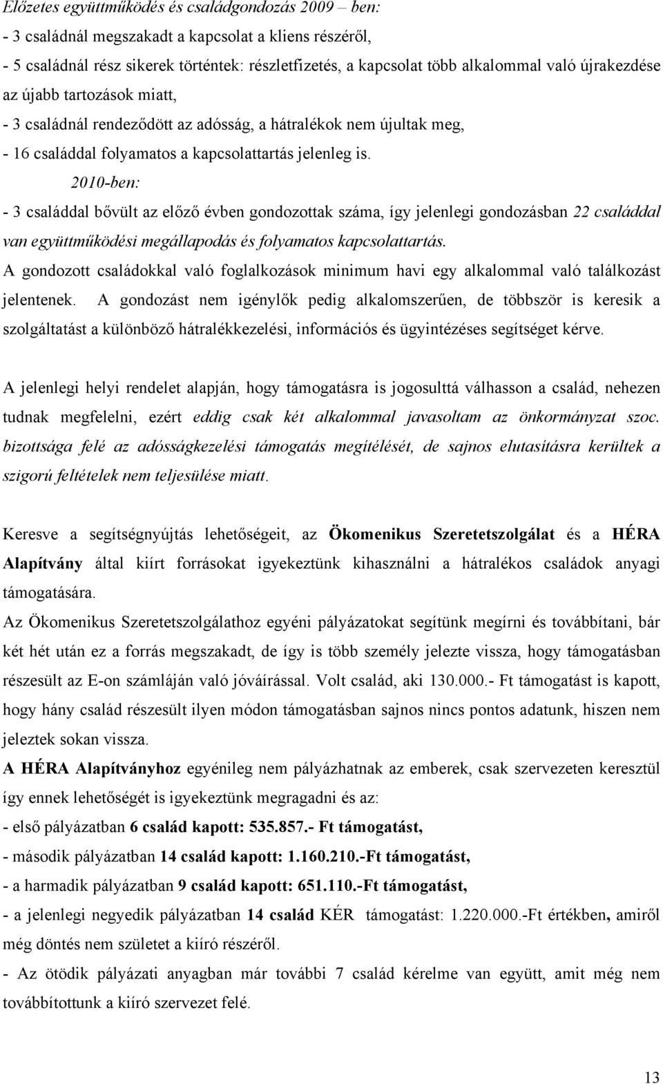 2010-ben: - 3 családdal bővült az előző évben gondozottak száma, így jelenlegi gondozásban 22 családdal van együttműködési megállapodás és folyamatos kapcsolattartás.