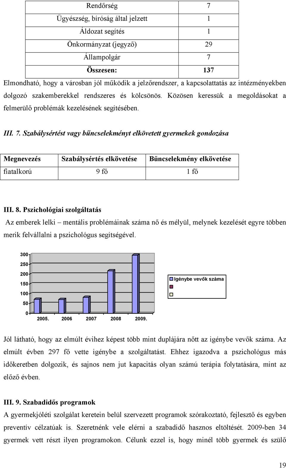 Szabálysértést vagy bűncselekményt elkövetett gyermekek gondozása Megnevezés Szabálysértés elkövetése Bűncselekmény elkövetése fiatalkorú 9 fő 1 fő III. 8.