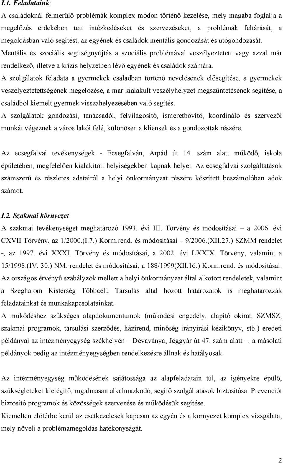 Mentális és szociális segítségnyújtás a szociális problémával veszélyeztetett vagy azzal már rendelkező, illetve a krízis helyzetben lévő egyének és családok számára.