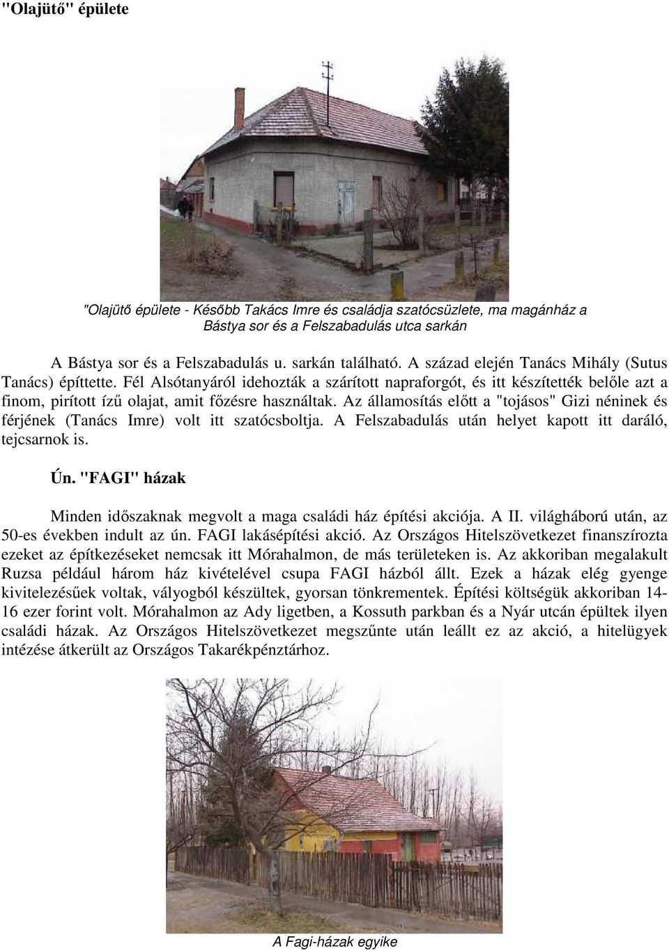 Az államosítás előtt a "tojásos" Gizi néninek és férjének (Tanács Imre) volt itt szatócsboltja. A Felszabadulás után helyet kapott itt daráló, tejcsarnok is. Ún.
