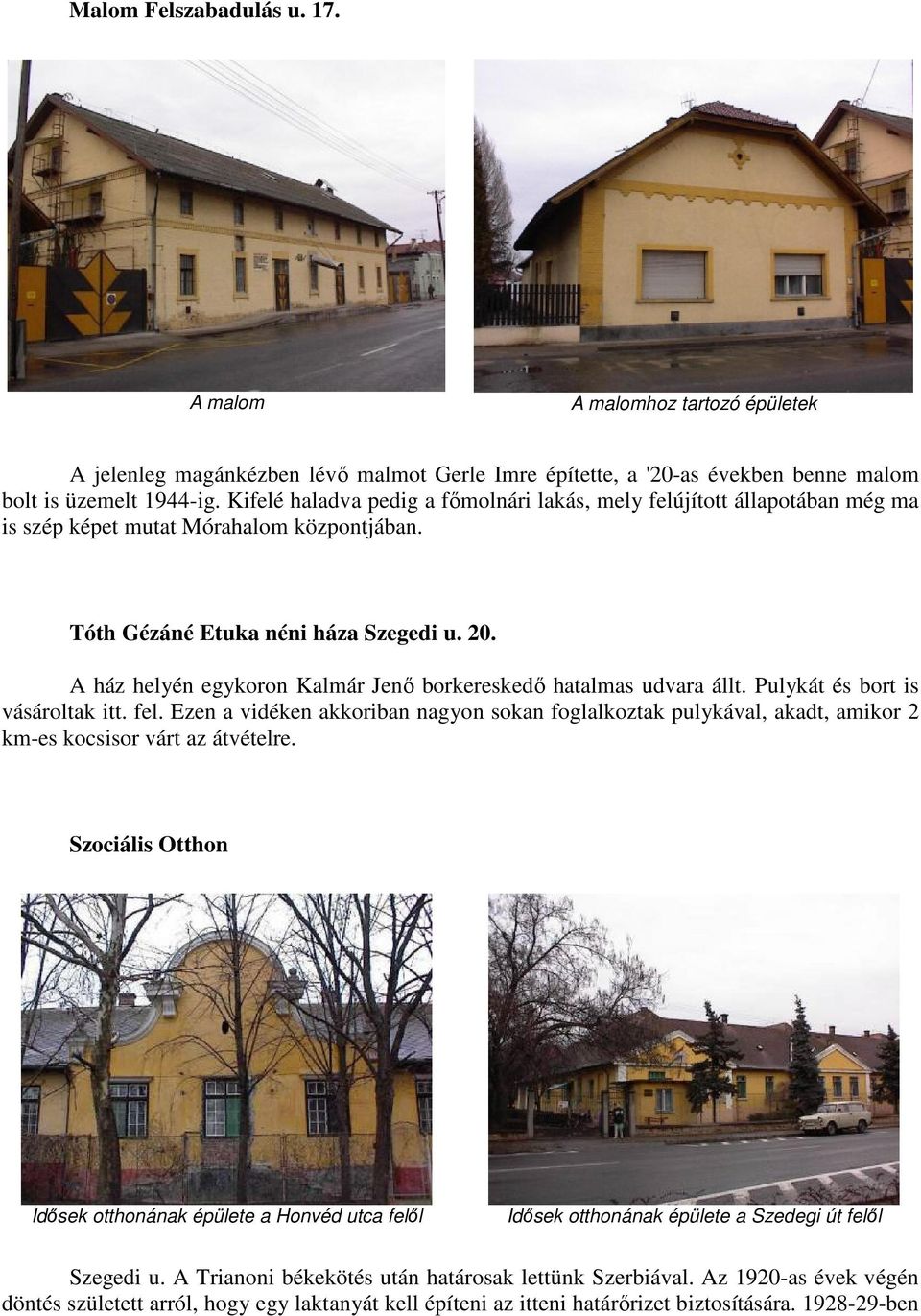 A ház helyén egykoron Kalmár Jenő borkereskedő hatalmas udvara állt. Pulykát és bort is vásároltak itt. fel.