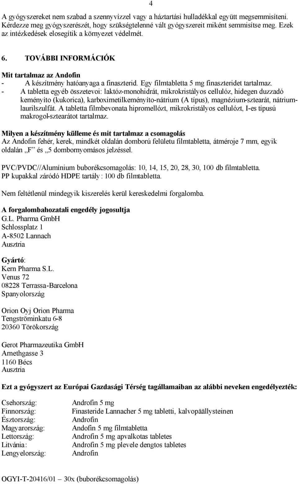 - A tabletta egyéb összetevoi: laktóz-monohidrát, mikrokristályos cellulóz, hidegen duzzadó keményíto (kukorica), karboximetilkeményíto-nátrium (A típus), magnézium-sztearát, nátriumlaurilszulfát.