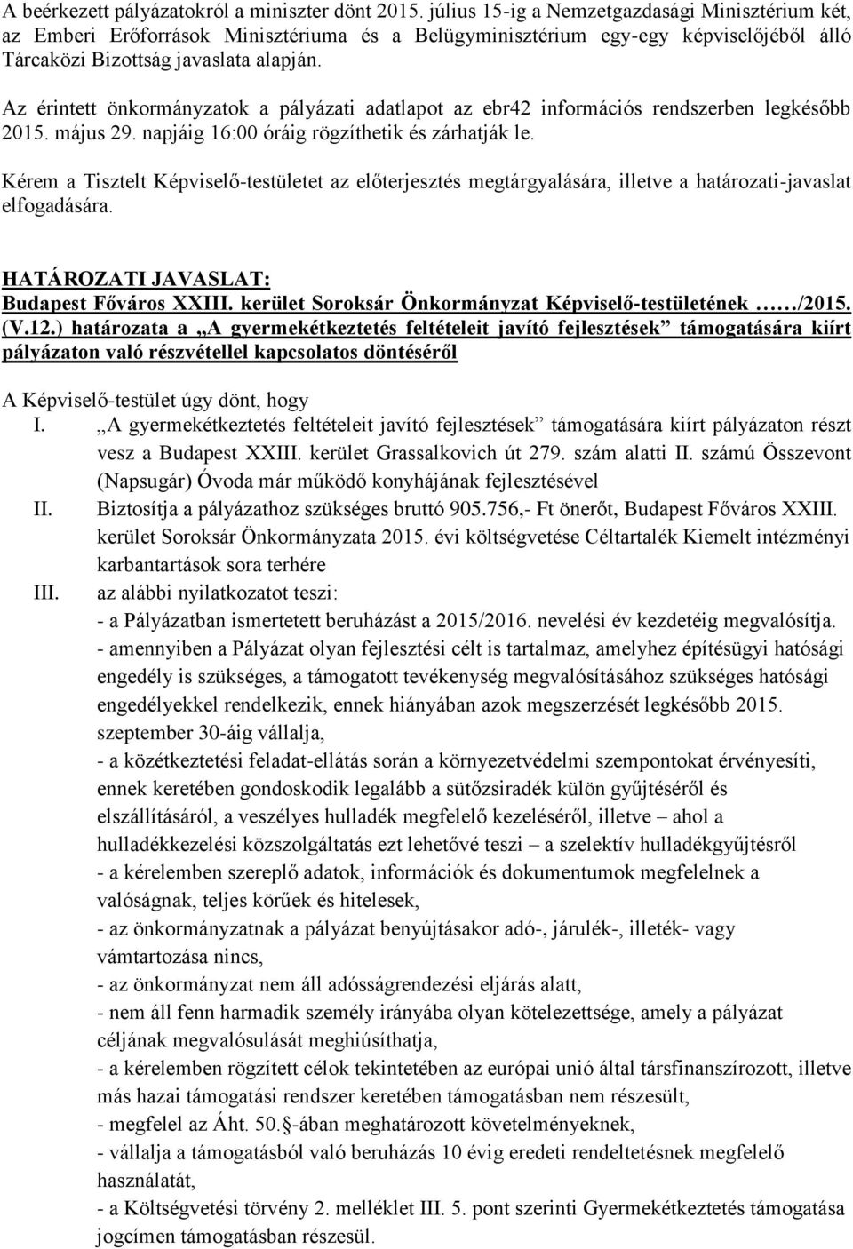 Az érintett önkormányzatok a pályázati adatlapot az ebr42 információs rendszerben legkésőbb 2015. május 29. napjáig 16:00 óráig rögzíthetik és zárhatják le.